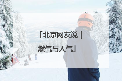 北京网友说｜燃气与人气