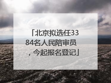北京拟选任3384名人民陪审员，今起报名登记