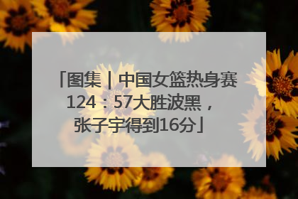 图集｜中国女篮热身赛124：57大胜波黑，张子宇得到16分