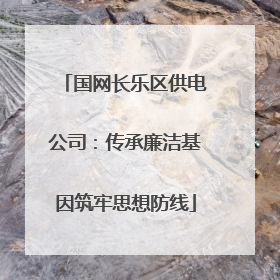 国网长乐区供电公司：传承廉洁基因筑牢思想防线
