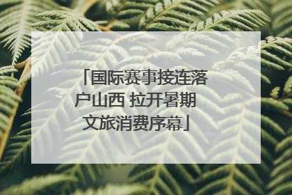 国际赛事接连落户山西 拉开暑期文旅消费序幕