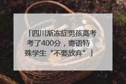 四川渐冻症男孩高考考了400分，寄语特殊学生“不要放弃”