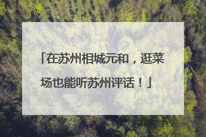 在苏州相城元和，逛菜场也能听苏州评话！
