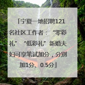 宁夏一地招聘121名社区工作者：“零彩礼”“低彩礼”新婚夫妇可享笔试加分，分别加1分、0.5分