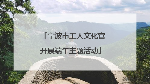 宁波市工人文化宫开展端午主题活动