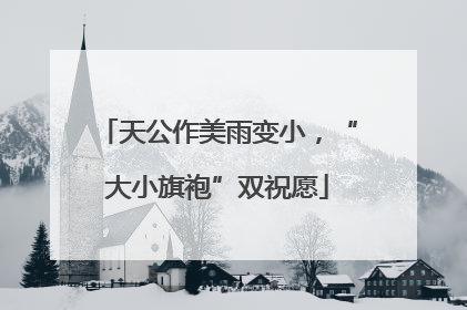 天公作美雨变小，“大小旗袍”双祝愿