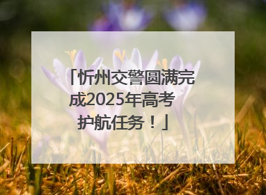 忻州交警圆满完成2025年高考护航任务！