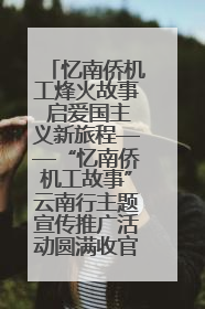 忆南侨机工烽火故事 启爱国主义新旅程——“忆南侨机工故事”云南行主题宣传推广活动圆满收官