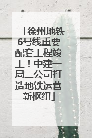 徐州地铁6号线重要配套工程竣工！中建一局二公司打造地铁运营新枢纽