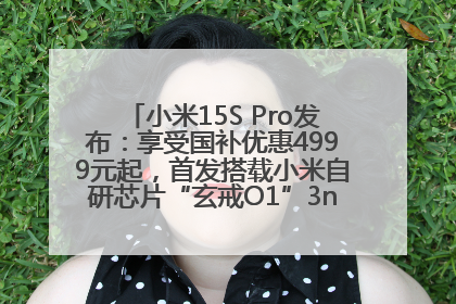 小米15S Pro发布：享受国补优惠4999元起，首发搭载小米自研芯片“玄戒O1”3nm旗舰处理器