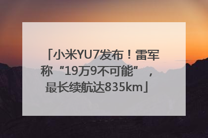 小米YU7发布！雷军称“19万9不可能”，最长续航达835km