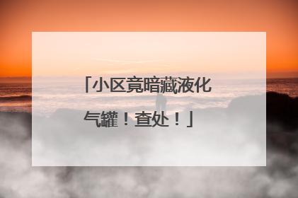 小区竟暗藏液化气罐！查处！