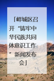 峄城区召开“铸牢中华民族共同体意识工作”新闻发布会