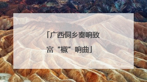 广西侗乡奏响致富“椒”响曲