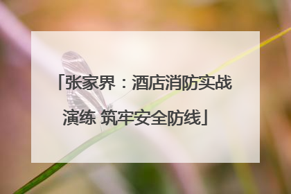 张家界：酒店消防实战演练 筑牢安全防线