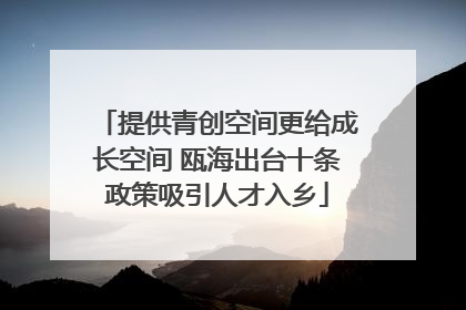 提供青创空间更给成长空间 瓯海出台十条政策吸引人才入乡