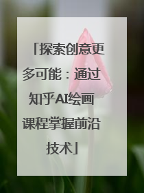 探索创意更多可能：通过知乎AI绘画课程掌握前沿技术