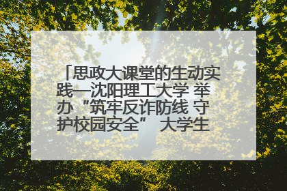 思政大课堂的生动实践—沈阳理工大学 举办“筑牢反诈防线 守护校园安全” 大学生反诈情景剧展演活动