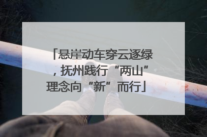悬崖动车穿云逐绿，抚州践行“两山”理念向“新”而行