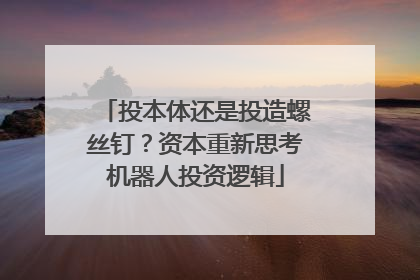 投本体还是投造螺丝钉？资本重新思考机器人投资逻辑