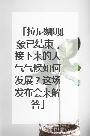 拉尼娜现象已结束，接下来的天气气候如何发展？这场发布会来解答