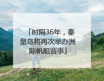 时隔36年，秦皇岛将再次举办洲际帆船赛事