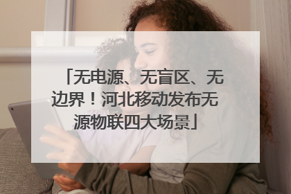 无电源、无盲区、无边界！河北移动发布无源物联四大场景