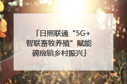 日照联通“5G+智联畜牧养殖”赋能碑廓镇乡村振兴