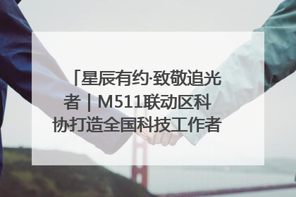 星辰有约·致敬追光者｜M511联动区科协打造全国科技工作者日主题科普活动