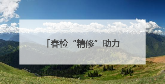 春检“精修”助力电网“迎峰度夏”
