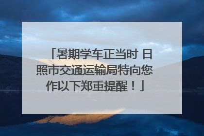 暑期学车正当时 日照市交通运输局特向您作以下郑重提醒！