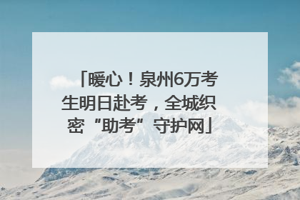 暖心！泉州6万考生明日赴考，全城织密“助考”守护网