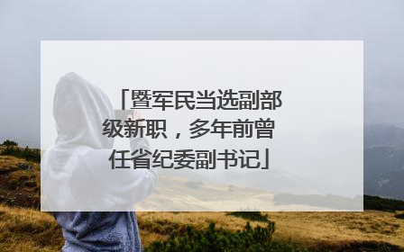 暨军民当选副部级新职，多年前曾任省纪委副书记