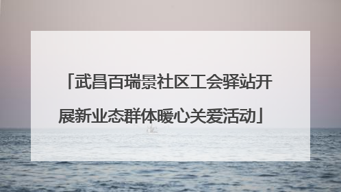 武昌百瑞景社区工会驿站开展新业态群体暖心关爱活动