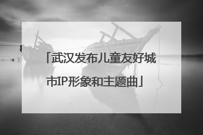 武汉发布儿童友好城市IP形象和主题曲