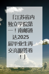 江苏省内独立学院第一！南邮通达2025届毕业生再交亮眼答卷！