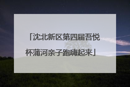 沈北新区第四届吾悦杯蒲河亲子跑嗨起来