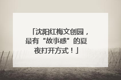 沈阳红梅文创园，最有“故事感”的夏夜打开方式！