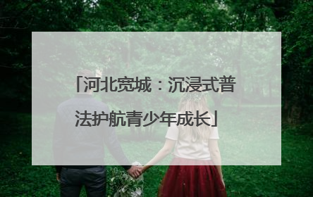 河北宽城：沉浸式普法护航青少年成长