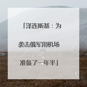 泽连斯基：为袭击俄军用机场准备了一年半