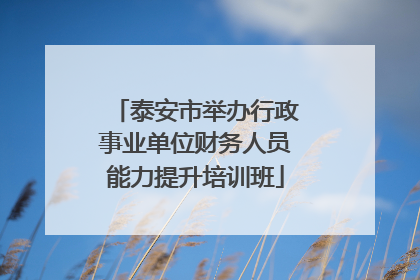泰安市举办行政事业单位财务人员能力提升培训班