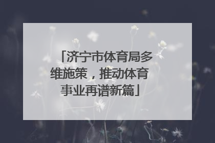 济宁市体育局多维施策，推动体育事业再谱新篇
