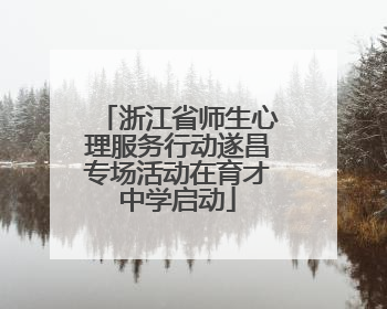 浙江省师生心理服务行动遂昌专场活动在育才中学启动
