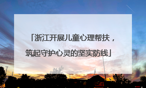浙江开展儿童心理帮扶，筑起守护心灵的坚实防线