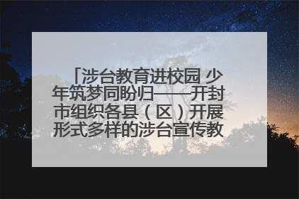 涉台教育进校园 少年筑梦同盼归——开封市组织各县（区）开展形式多样的涉台宣传教育进校园活动