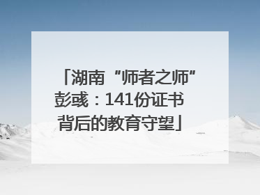 湖南“师者之师”彭彧：141份证书背后的教育守望