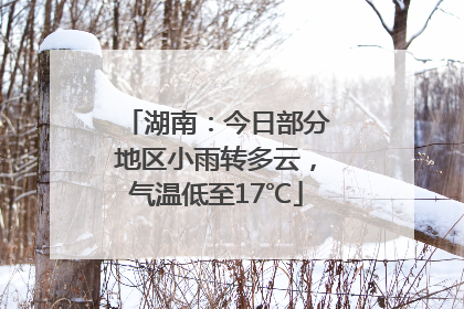 湖南：今日部分地区小雨转多云，气温低至17℃