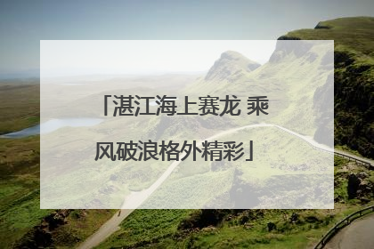 湛江海上赛龙 乘风破浪格外精彩