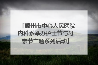 滕州市中心人民医院内科系举办护士节与母亲节主题系列活动
