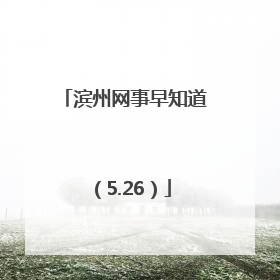 滨州网事早知道（5.26）